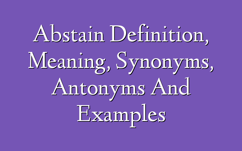 Abstain Synonyms, Antonyms And Examples